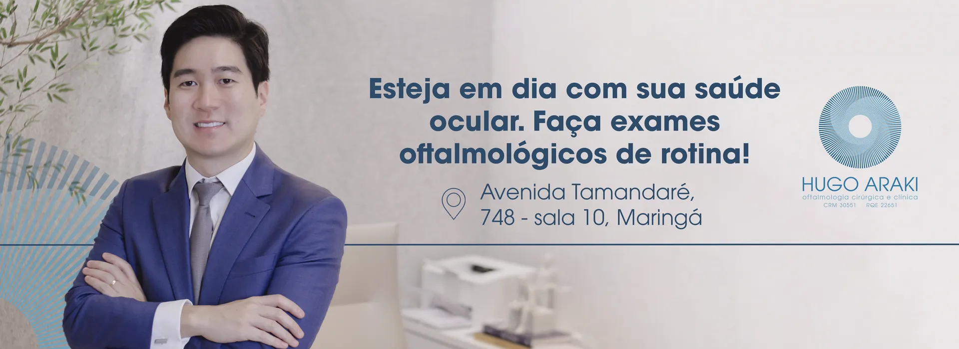 Dr. Hugo Araki, oftalmologista, com a frase: Esteja em dia com sua saúde ocular. Faça exames oftalmológicos de rotina! Endereço da clínica em Maringá.
